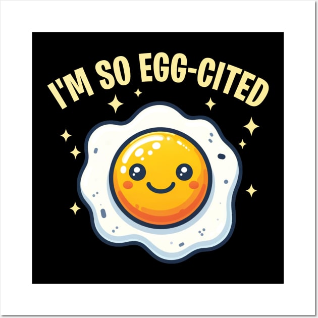 I'm So Egg-Cited Sunny Side Egg Pun Wall Art by Graphic Duster